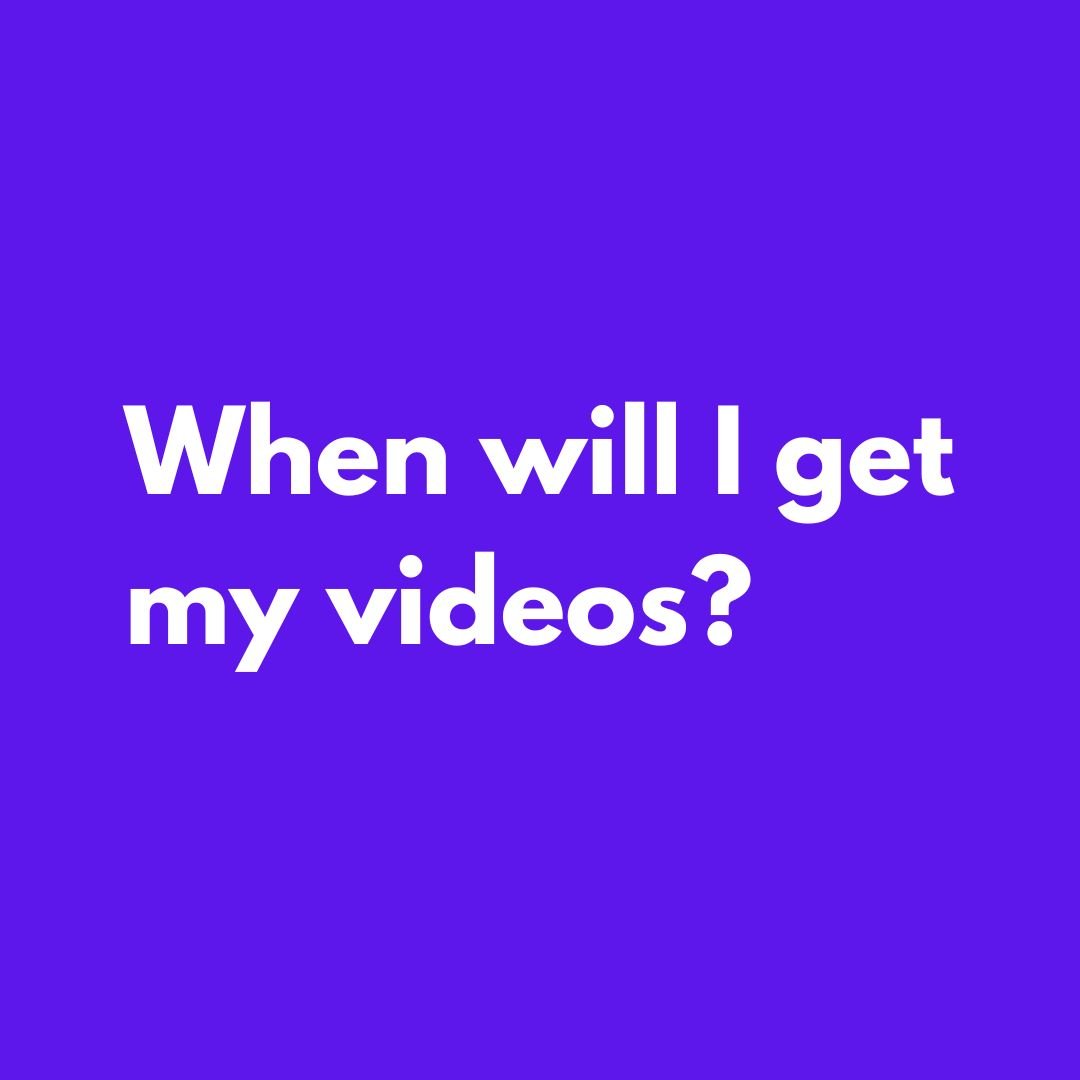 When will I get my videos?